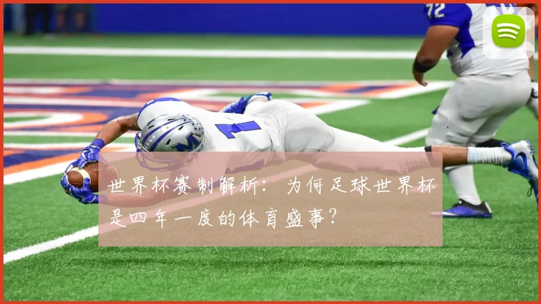 世界杯赛制解析:为何足球世界杯是四年一度的体育盛事?