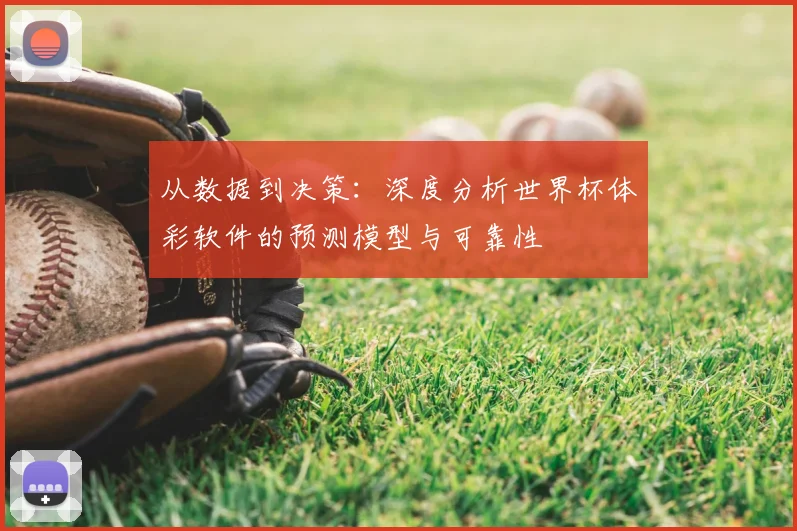 从数据到决策:深度分析世界杯体彩软件的预测模型与可靠性